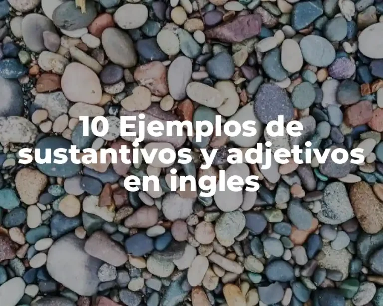 10 Ejemplos de sustantivos y adjetivos en ingles