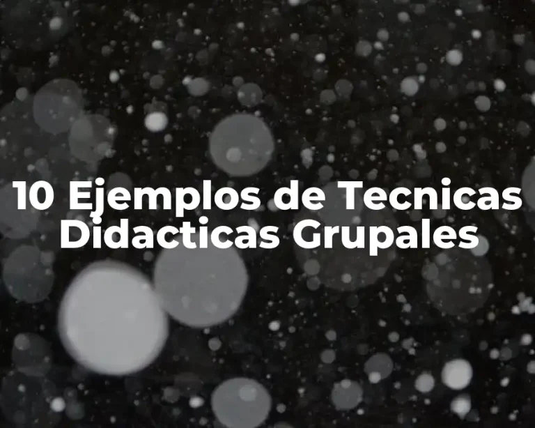 10 Ejemplos de Tecnicas Didacticas Grupales