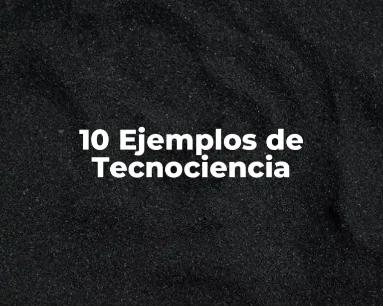 10 Ejemplos de Tecnociencia