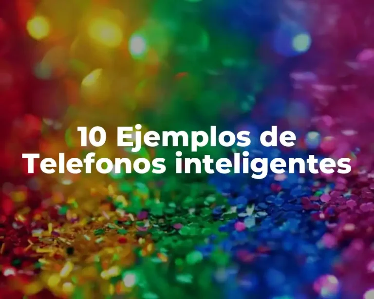 10 Ejemplos de Telefonos inteligentes