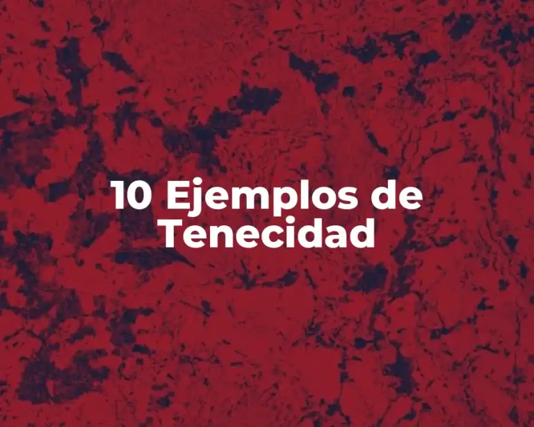 10 Ejemplos de Tenecidad