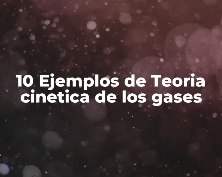 10 Ejemplos de Teoria cinetica de los gases