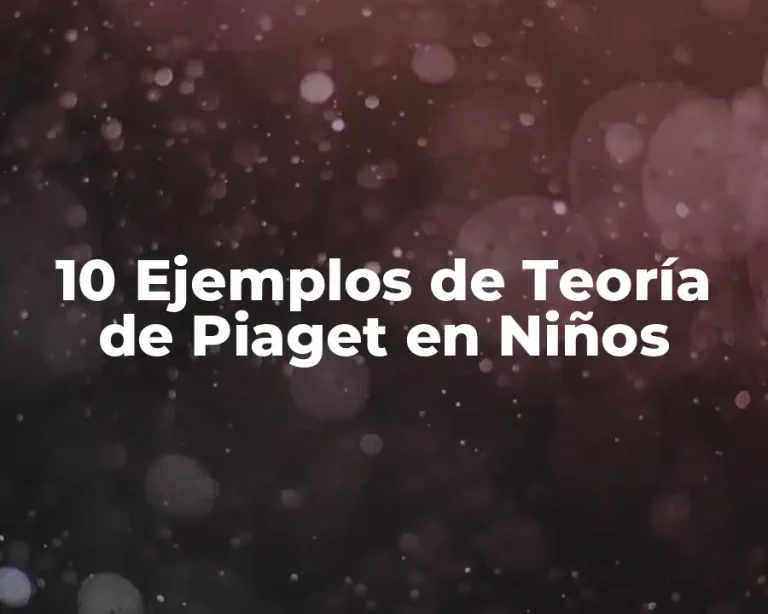 10 Ejemplos de Teoría de Piaget en Niños