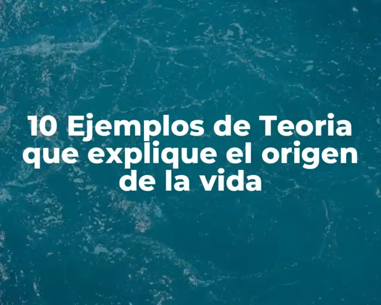 10 Ejemplos de Teoria que explique el origen de la vida