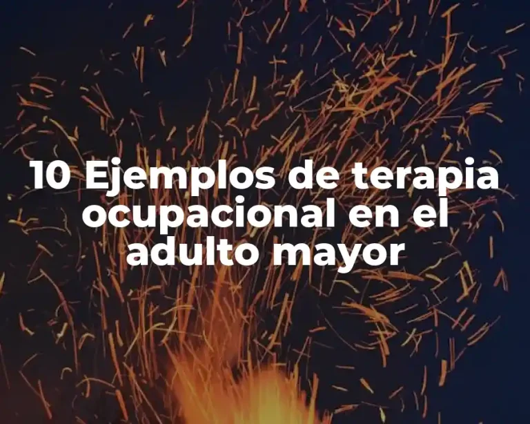 10 Ejemplos de terapia ocupacional en el adulto mayor