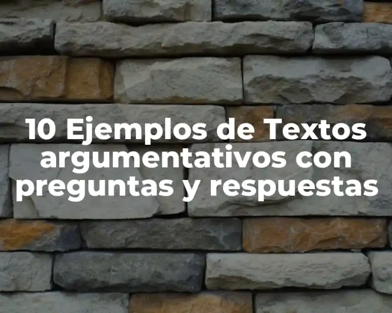 10 Ejemplos de Textos argumentativos con preguntas y respuestas