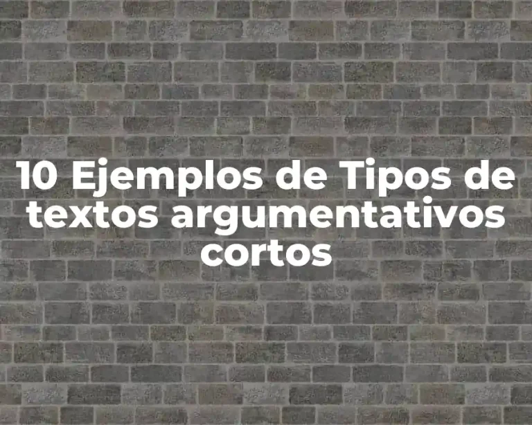 10 Ejemplos de Tipos de textos argumentativos cortos