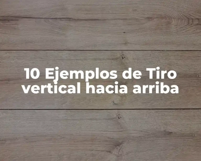 10 Ejemplos de Tiro vertical hacia arriba