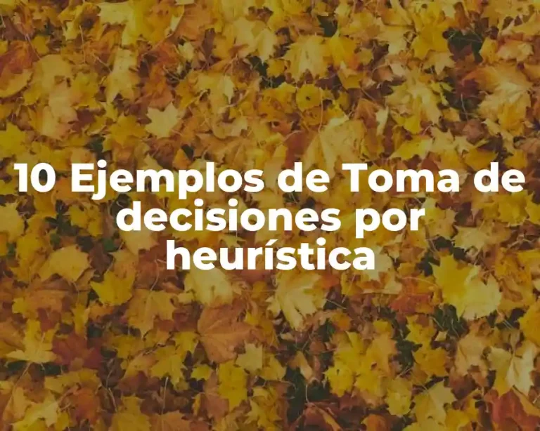 10 Ejemplos de Toma de decisiones por heurística