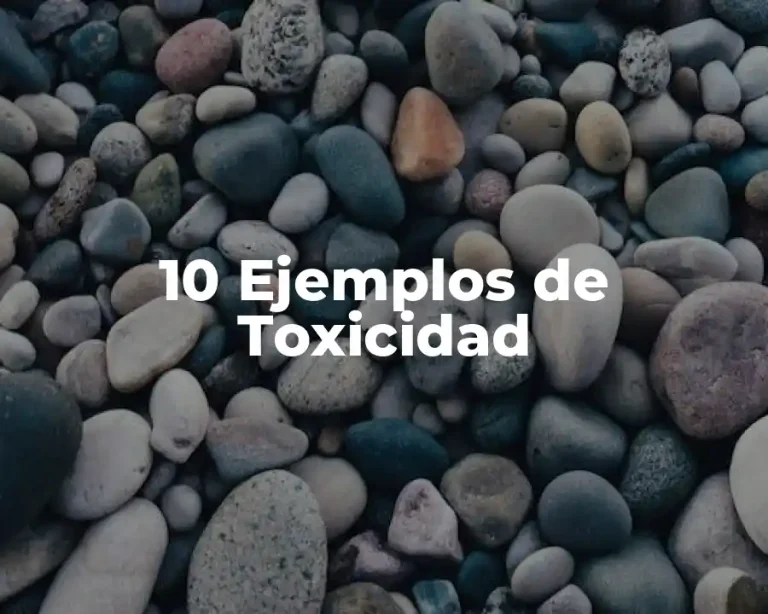 10 Ejemplos de Toxicidad