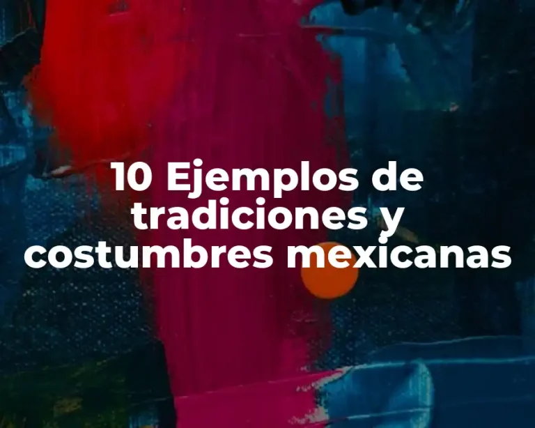 10 Ejemplos de tradiciones y costumbres mexicanas