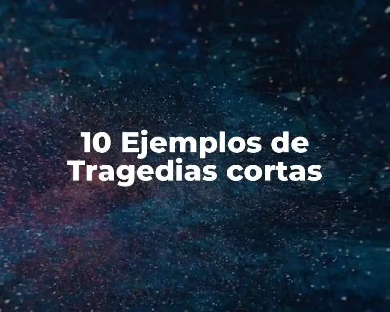 10 Ejemplos de Tragedias cortas