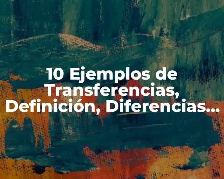 10 Ejemplos de Transferencias, Definición, Diferencias y para que sirve