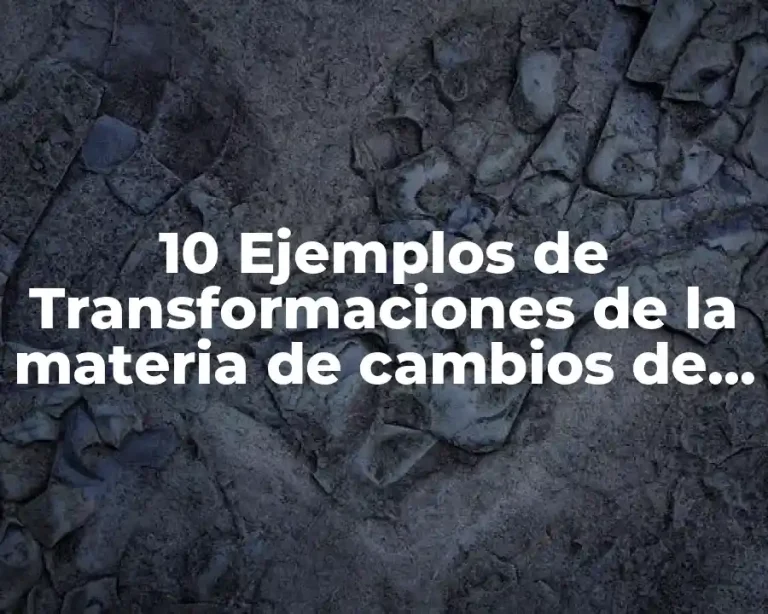 10 Ejemplos de Transformaciones de la materia de cambios de estado