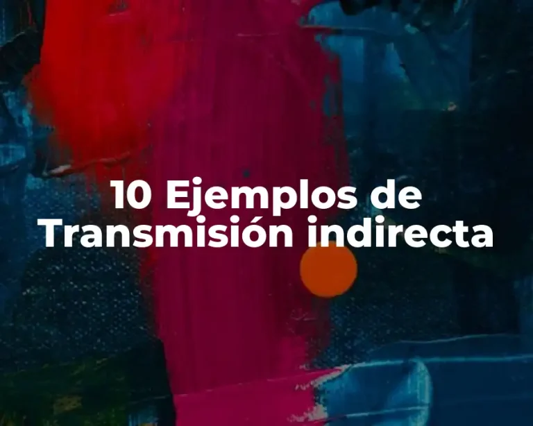 10 Ejemplos de Transmisión indirecta