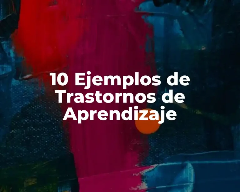 10 Ejemplos de Trastornos de Aprendizaje