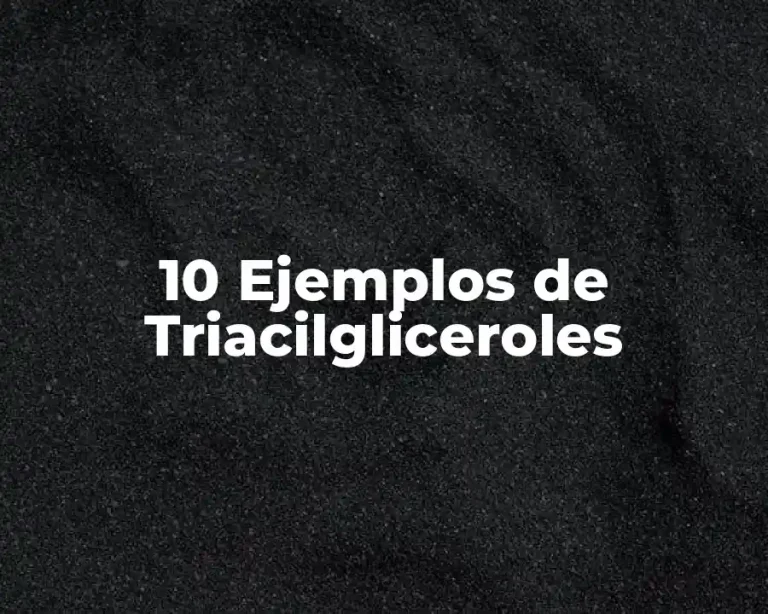 10 Ejemplos de Triacilgliceroles