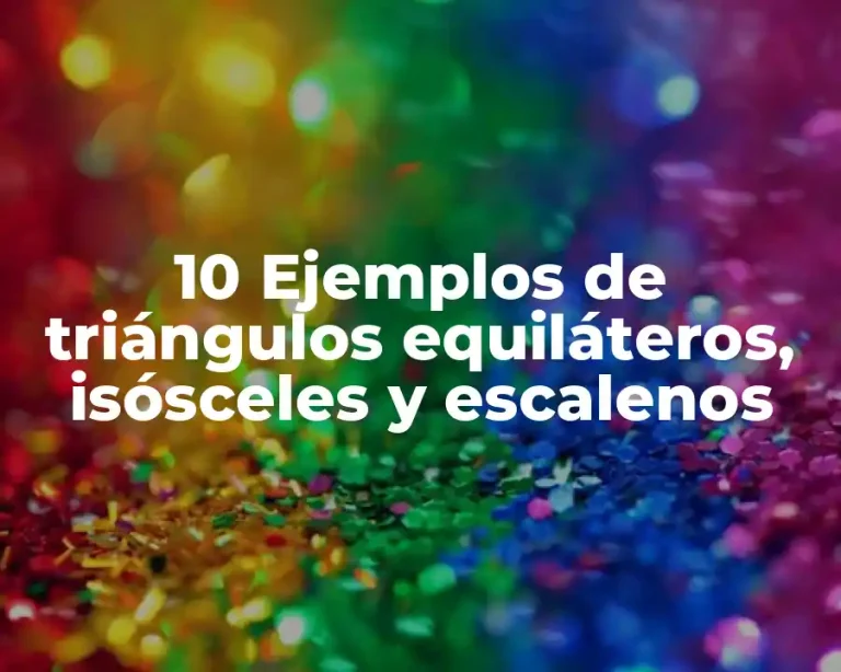 10 Ejemplos de triángulos equiláteros, isósceles y escalenos