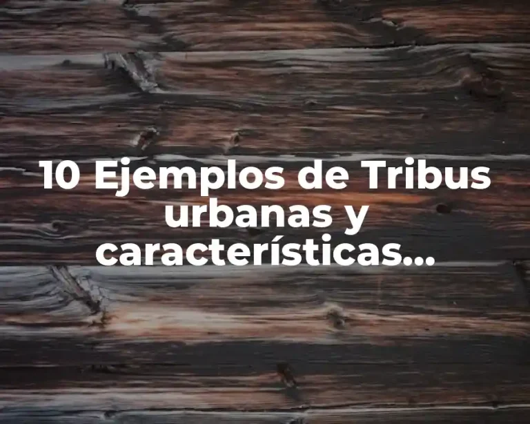 10 Ejemplos de Tribus urbanas y características, Definición, Diferencias y para que sirve
