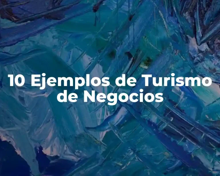 10 Ejemplos de Turismo de Negocios