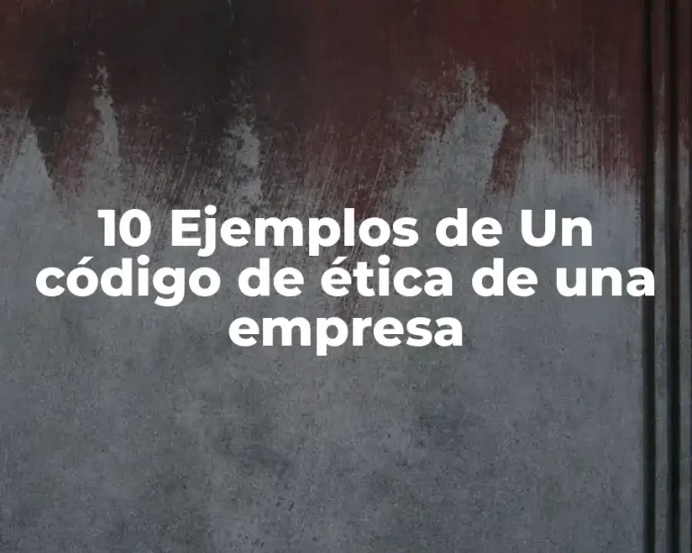 10 Ejemplos de Un código de ética de una empresa