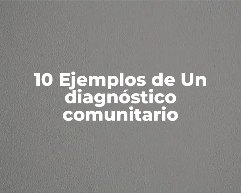 10 Ejemplos de Un diagnóstico comunitario