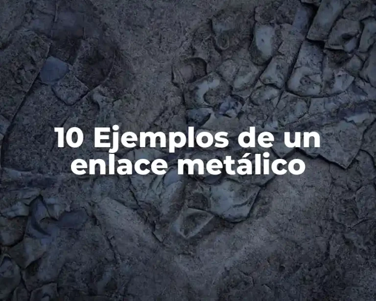 10 Ejemplos de un enlace metálico