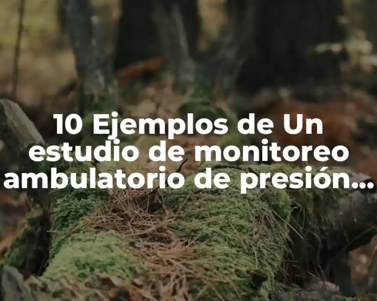 10 Ejemplos de Un estudio de monitoreo ambulatorio de presión arterial