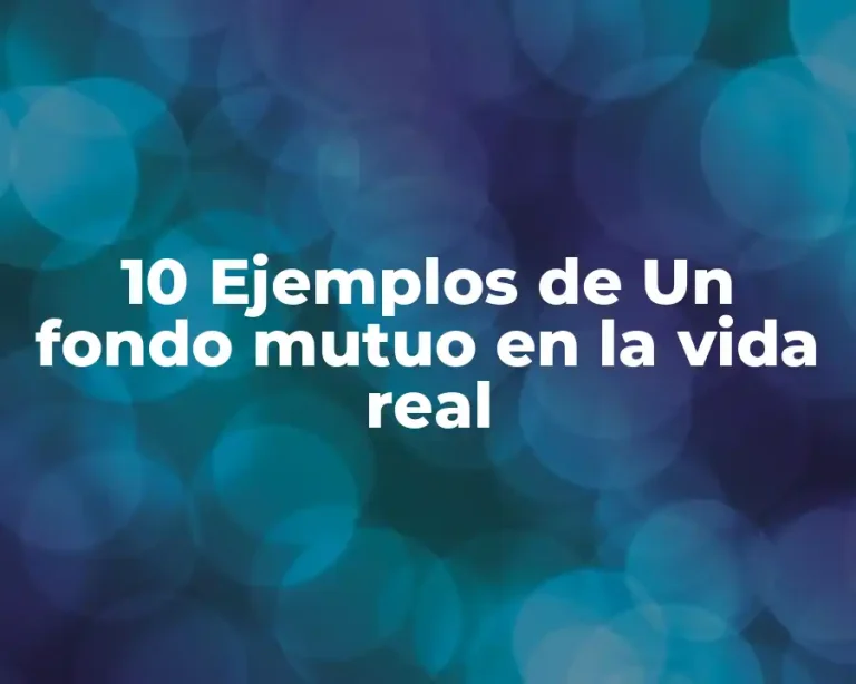 10 Ejemplos de Un fondo mutuo en la vida real