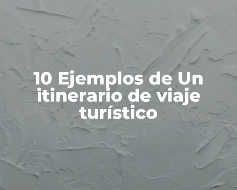 10 Ejemplos de Un itinerario de viaje turístico