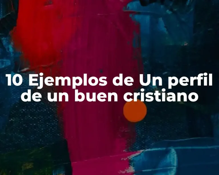 10 Ejemplos de Un perfil de un buen cristiano
