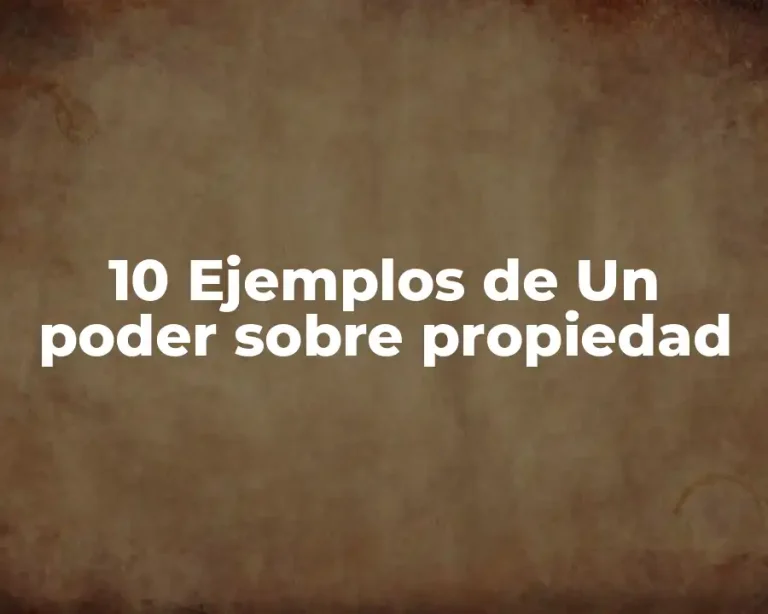 10 Ejemplos de Un poder sobre propiedad