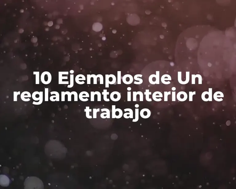 10 Ejemplos de Un reglamento interior de trabajo
