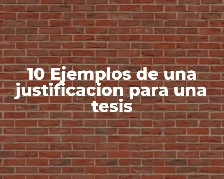 10 Ejemplos de una justificacion para una tesis
