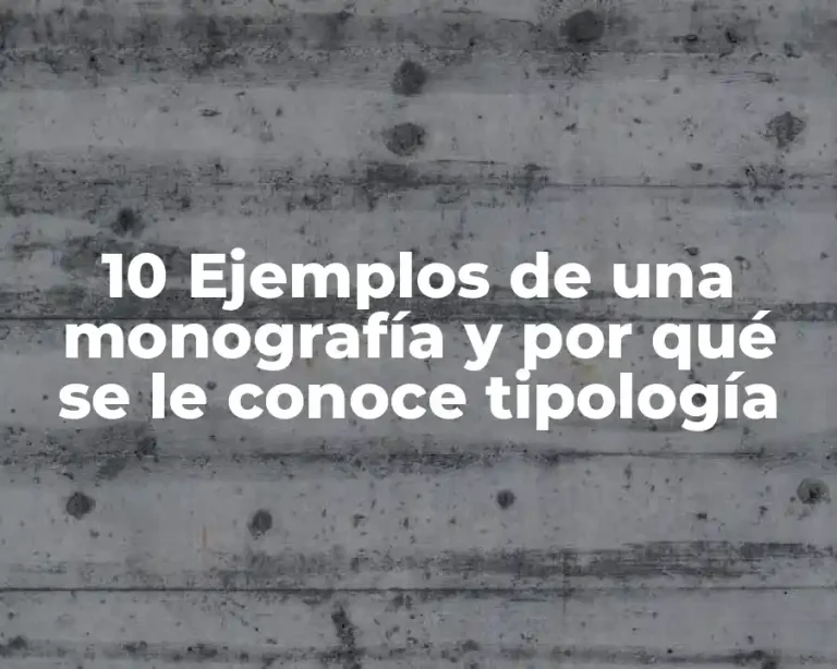 10 Ejemplos de una monografía y por qué se le conoce tipología