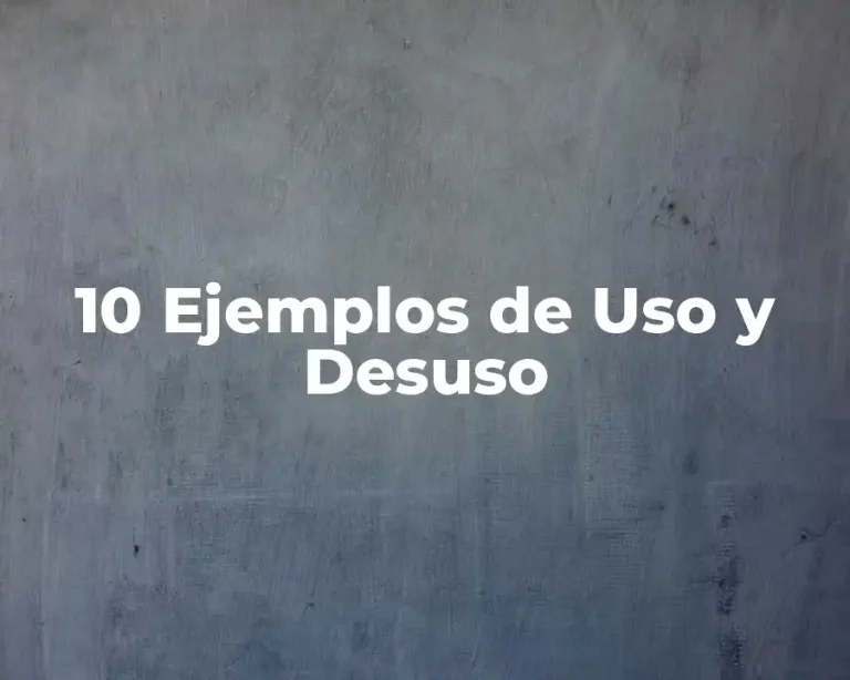 10 Ejemplos de Uso y Desuso