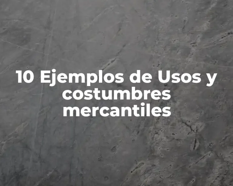 10 Ejemplos de Usos y costumbres mercantiles