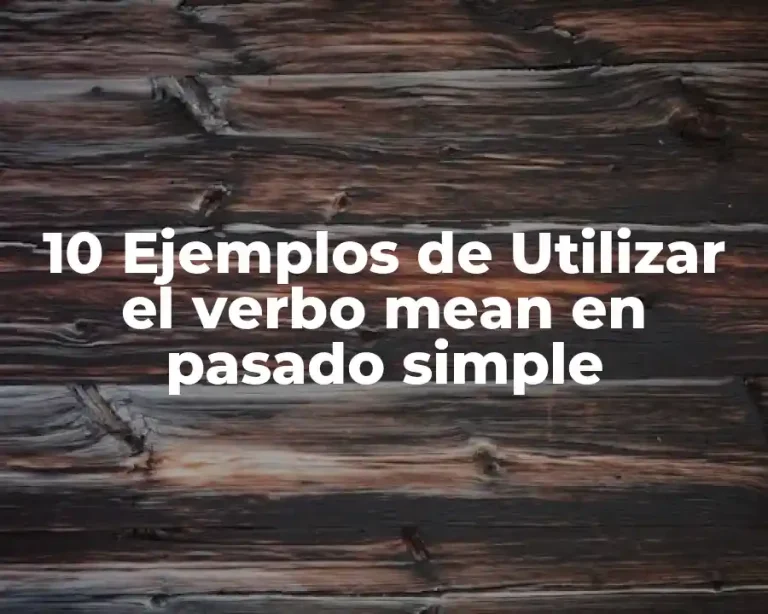 10 Ejemplos de Utilizar el verbo mean en pasado simple
