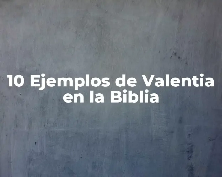 10 Ejemplos de Valentia en la Biblia