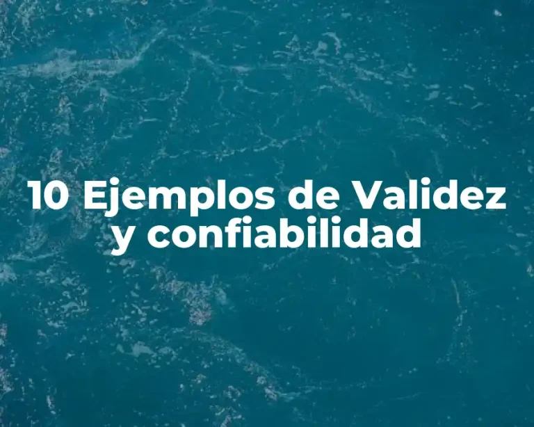 10 Ejemplos de Validez y confiabilidad
