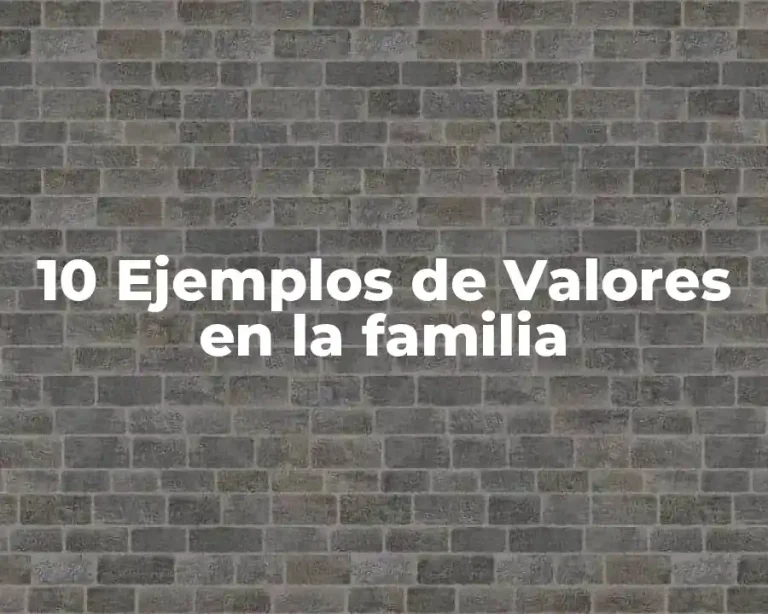 10 Ejemplos de Valores en la familia