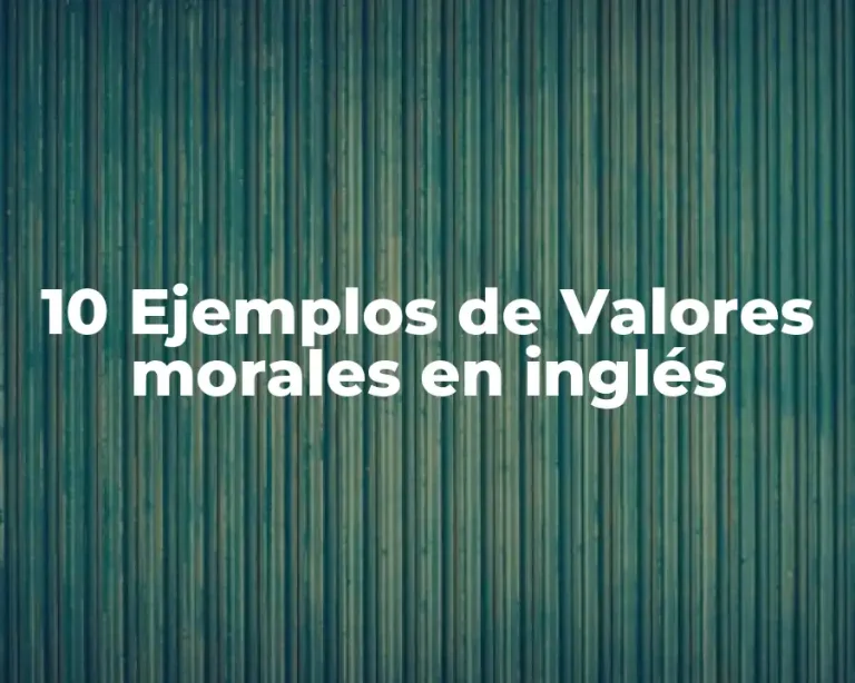10 Ejemplos de Valores morales en inglés