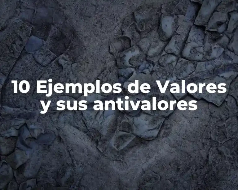 10 Ejemplos de Valores y sus antivalores