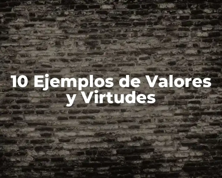 10 Ejemplos de Valores y Virtudes