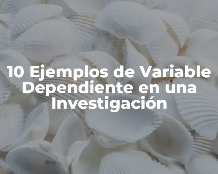 10 Ejemplos de Variable Dependiente en una Investigación