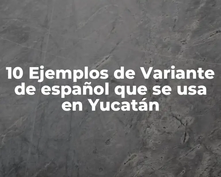 10 Ejemplos de Variante de español que se usa en Yucatán