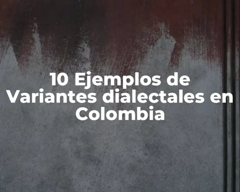 10 Ejemplos de Variantes dialectales en Colombia