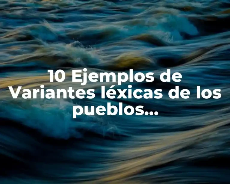 10 Ejemplos de Variantes léxicas de los pueblos hispanohablantes