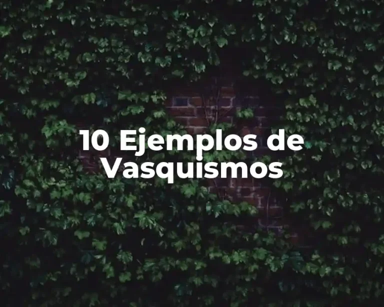 10 Ejemplos de Vasquismos