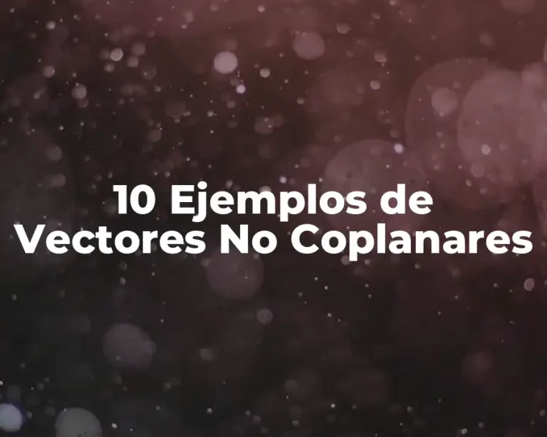 10 Ejemplos de Vectores No Coplanares